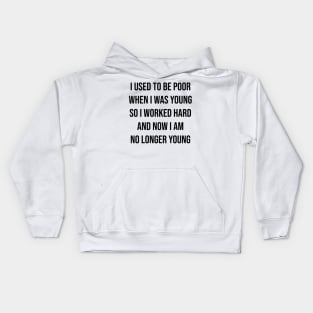 I used to be poor when i was young so i worked hard and now i am no longer young Kids Hoodie